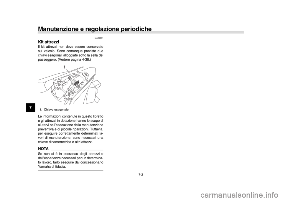 YAMAHA YZF-R1 2018  Manuale duso (in Italian) Manutenzione e regolazione periodiche
7-2
1
2
3
4
5
67
8
9
10
11
12
HAU67091
Kit attrezziIl kit attrezzi non deve essere conservato
sul veicolo. Sono comunque previste due
chiavi esagonali alloggiate 