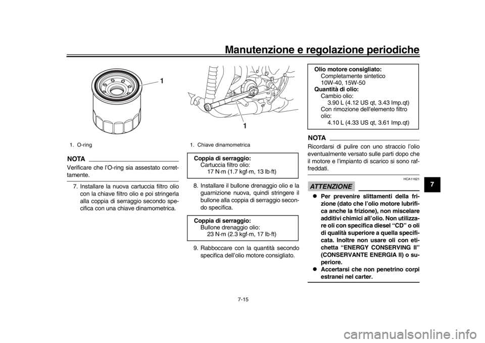 YAMAHA YZF-R1 2018 Manuale duso (in Italian) Manutenzione e regolazione periodiche
7-15
1
2
3
4
5
678
9
10
11
12
NOTAVerificare che l’O-ring sia assestato corret-tamente. 7. Installare la nuova cartuccia filtro olio con la chiave filtro olio e YAMAHA YZF-R1 2018 Manuale duso (in Italian) Manutenzione e regolazione periodiche
7-15
1
2
3
4
5
678
9
10
11
12
NOTAVerificare che l’O-ring sia assestato corret-tamente. 7. Installare la nuova cartuccia filtro olio con la chiave filtro olio e