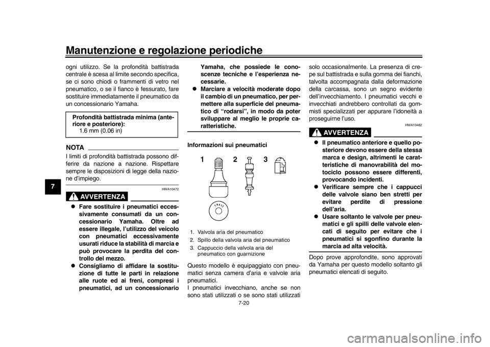 YAMAHA YZF-R1 2018 Manuale duso (in Italian) Manutenzione e regolazione periodiche
7-20
1
2
3
4
5
67
8
9
10
11
12
ogni utilizzo. Se la profondità battistrada
centrale è scesa al limite secondo specifica,
se ci sono chiodi o frammenti di vetro YAMAHA YZF-R1 2018 Manuale duso (in Italian) Manutenzione e regolazione periodiche
7-20
1
2
3
4
5
67
8
9
10
11
12
ogni utilizzo. Se la profondità battistrada
centrale è scesa al limite secondo specifica,
se ci sono chiodi o frammenti di vetro