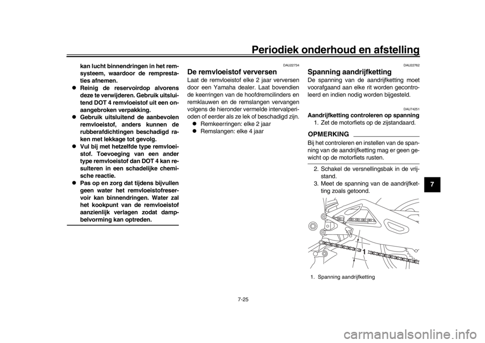 YAMAHA YZF-R1M 2018  Instructieboekje (in Dutch) Periodiek onderhoud en afstelling
7-25
1
2
3
4
5
678
9
10
11
12
kan lucht binnendringen in het rem-
systeem, waardoor de rempresta-
ties afnemen.

Reinig de reservoirdop alvorens
deze te verwijdere