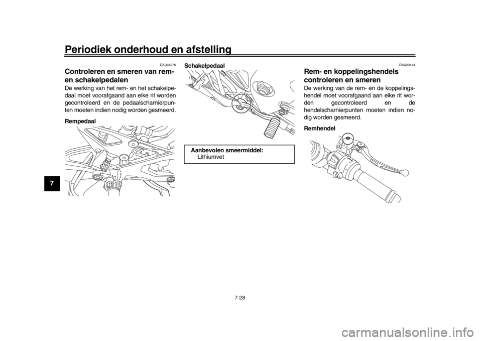 YAMAHA YZF-R1M 2018  Instructieboekje (in Dutch) Periodiek onderhoud en afstelling
7-28
1
2
3
4
5
67
8
9
10
11
12
DAU44276
Controleren en smeren van rem- 
en schakelpedalenDe werking van het rem- en het schakelpe-
daal moet voorafgaand aan elke rit 