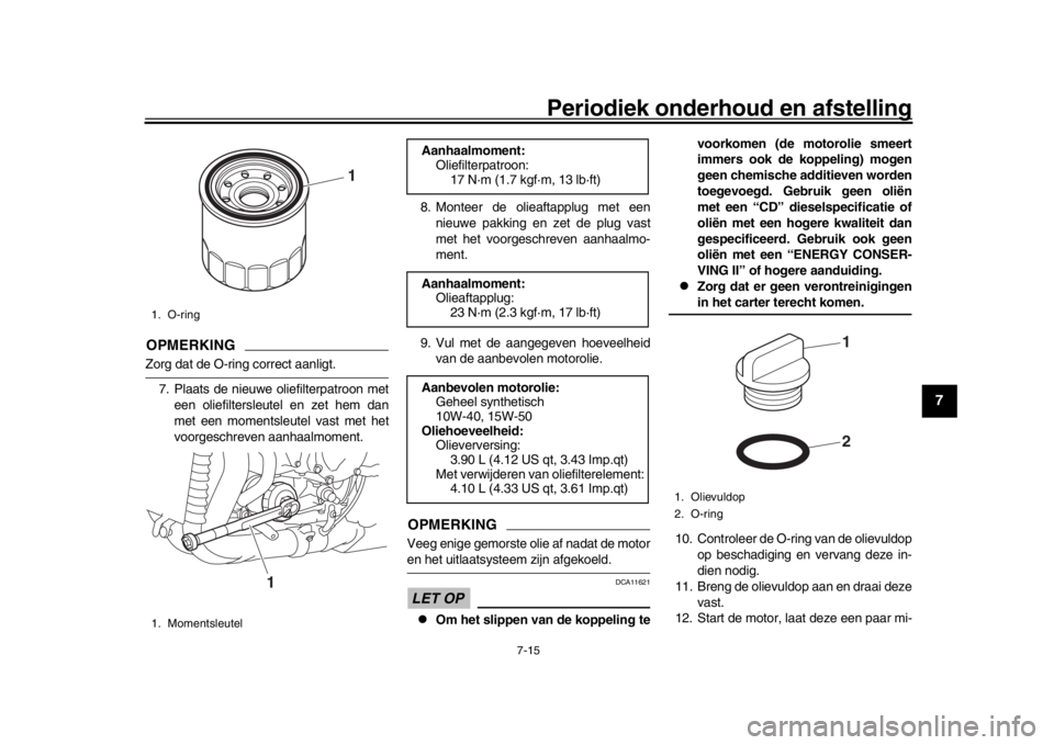 YAMAHA YZF-R1M 2018 Instructieboekje (in Dutch) Periodiek onderhoud en afstelling
7-15
1
2
3
4
5
678
9
10
11
12
OPMERKINGZorg dat de O-ring correct aanligt. 7. Plaats de nieuwe oliefilterpatroon met een oliefiltersleutel en zet hem dan
met een mome YAMAHA YZF-R1M 2018 Instructieboekje (in Dutch) Periodiek onderhoud en afstelling
7-15
1
2
3
4
5
678
9
10
11
12
OPMERKINGZorg dat de O-ring correct aanligt. 7. Plaats de nieuwe oliefilterpatroon met een oliefiltersleutel en zet hem dan
met een mome