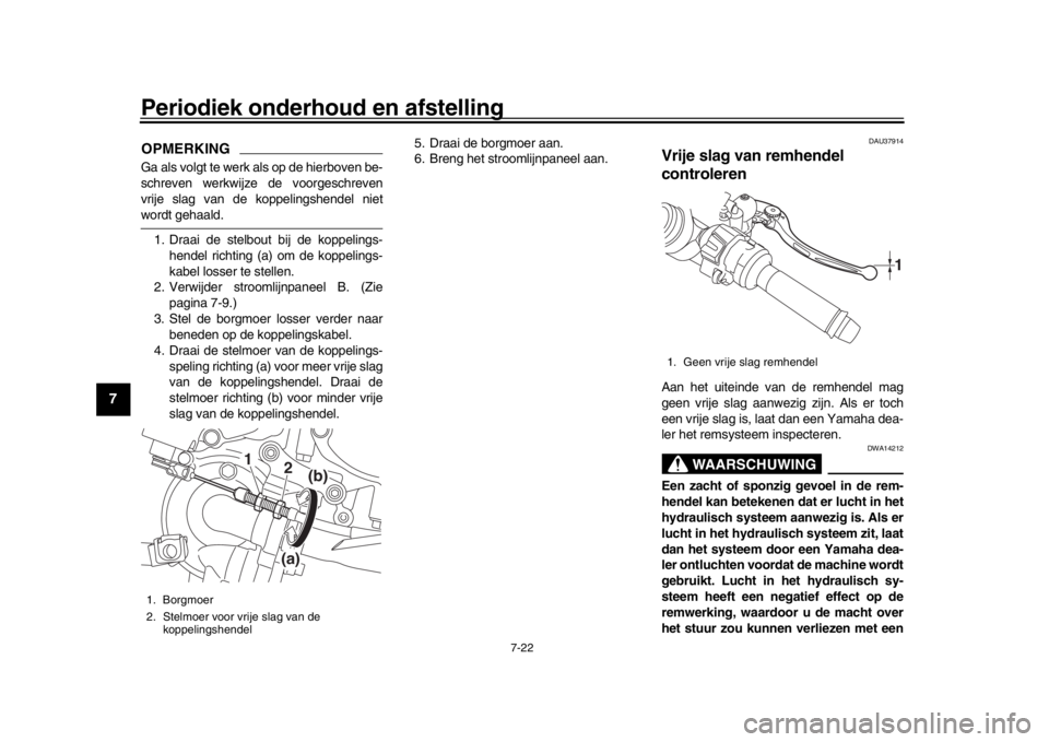 YAMAHA YZF-R1M 2018  Instructieboekje (in Dutch) Periodiek onderhoud en afstelling
7-22
1
2
3
4
5
67
8
9
10
11
12
OPMERKINGGa als volgt te werk als op de hierboven be-
schreven werkwijze de voorgeschreven
vrije slag van de koppelingshendel nietwordt