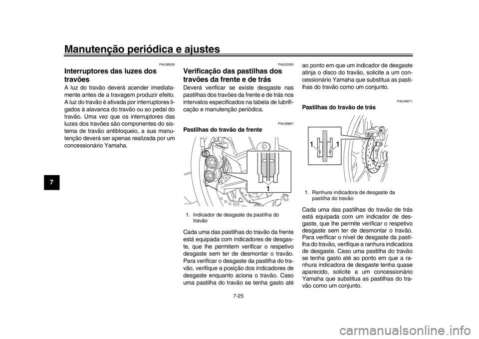 YAMAHA YZF-R1M 2018 Manual de utilização (in Portuguese) Manutenção periódica e ajustes
7-25
1
2
3
4
5
67
8
9
10
11
12
PAU36505
Interruptores das luzes dos
travõesA luz do travão deverá acender imediata-
mente antes de a travagem produzir efeito.
A l YAMAHA YZF-R1M 2018 Manual de utilização (in Portuguese) Manutenção periódica e ajustes
7-25
1
2
3
4
5
67
8
9
10
11
12
PAU36505
Interruptores das luzes dos
travõesA luz do travão deverá acender imediata-
mente antes de a travagem produzir efeito.
A l