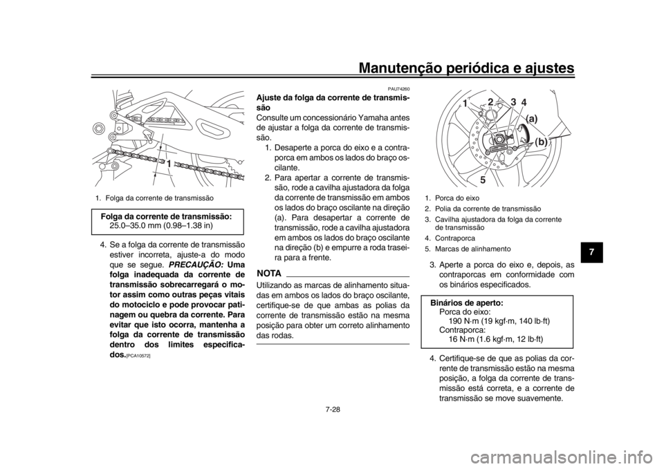 YAMAHA YZF-R1M 2018 Manual de utilização (in Portuguese) Manutenção periódica e ajustes
7-28
1
2
3
4
5
678
9
10
11
12
4. Se a folga da corrente de transmissão estiver incorreta, ajuste-a do modo
que se segue. PRECAUÇÃO: Uma
folga inadequada da corren YAMAHA YZF-R1M 2018 Manual de utilização (in Portuguese) Manutenção periódica e ajustes
7-28
1
2
3
4
5
678
9
10
11
12
4. Se a folga da corrente de transmissão estiver incorreta, ajuste-a do modo
que se segue. PRECAUÇÃO: Uma
folga inadequada da corren