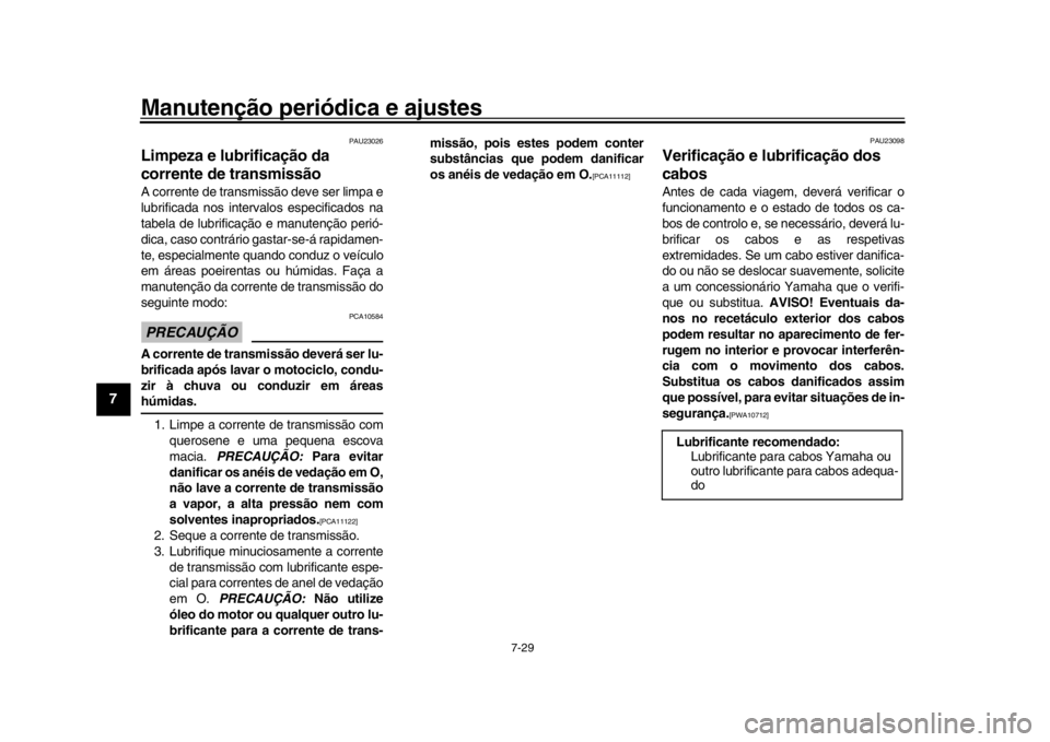 YAMAHA YZF-R1M 2018 Manual de utilização (in Portuguese) Manutenção periódica e ajustes
7-29
1
2
3
4
5
67
8
9
10
11
12
PAU23026
Limpeza e lubrificação da
corrente de transmissãoA corrente de transmissão deve ser limpa e
lubrificada nos intervalos es YAMAHA YZF-R1M 2018 Manual de utilização (in Portuguese) Manutenção periódica e ajustes
7-29
1
2
3
4
5
67
8
9
10
11
12
PAU23026
Limpeza e lubrificação da
corrente de transmissãoA corrente de transmissão deve ser limpa e
lubrificada nos intervalos es