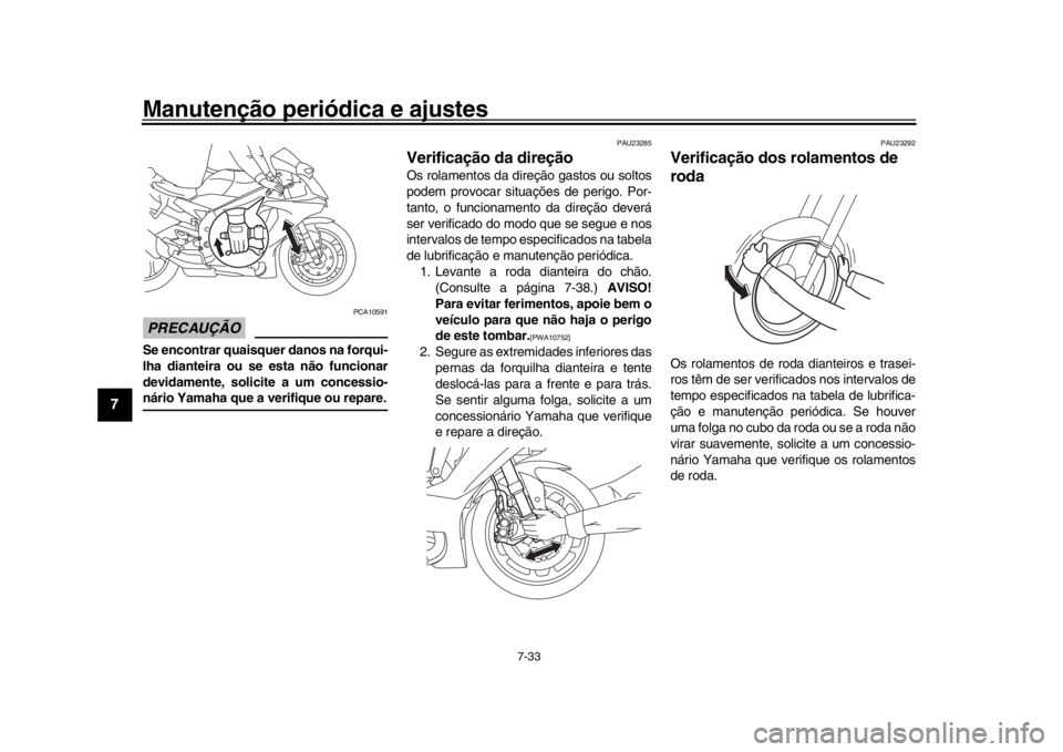 YAMAHA YZF-R1M 2018 Manual de utilização (in Portuguese) Manutenção periódica e ajustes
7-33
1
2
3
4
5
67
8
9
10
11
12
PRECAUÇÃO
PCA10591
Se encontrar quaisquer danos na forqui-
lha dianteira ou se esta não funcionar
devidamente, solicite a um concess YAMAHA YZF-R1M 2018 Manual de utilização (in Portuguese) Manutenção periódica e ajustes
7-33
1
2
3
4
5
67
8
9
10
11
12
PRECAUÇÃO
PCA10591
Se encontrar quaisquer danos na forqui-
lha dianteira ou se esta não funcionar
devidamente, solicite a um concess