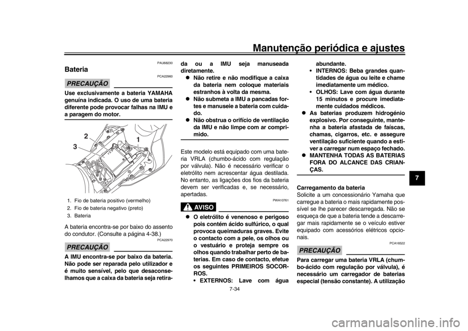YAMAHA YZF-R1M 2018 Manual de utilização (in Portuguese) Manutenção periódica e ajustes
7-34
1
2
3
4
5
678
9
10
11
12
PAU68230
Bateria PRECAUÇÃO
PCA22960
Use exclusivamente a bateria YAMAHA
genuína indicada. O uso de uma bateria
diferente pode provoca YAMAHA YZF-R1M 2018 Manual de utilização (in Portuguese) Manutenção periódica e ajustes
7-34
1
2
3
4
5
678
9
10
11
12
PAU68230
Bateria PRECAUÇÃO
PCA22960
Use exclusivamente a bateria YAMAHA
genuína indicada. O uso de uma bateria
diferente pode provoca
