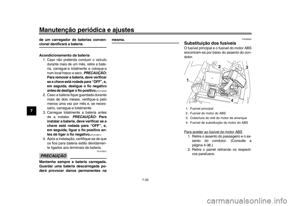 YAMAHA YZF-R1M 2018 Manual de utilização (in Portuguese) Manutenção periódica e ajustes
7-35
1
2
3
4
5
67
8
9
10
11
12
de um carregador de baterias conven-cional danificará a bateria.
Acondicionamento da bateria 1.
Caso não pretenda conduzir o veículo YAMAHA YZF-R1M 2018 Manual de utilização (in Portuguese) Manutenção periódica e ajustes
7-35
1
2
3
4
5
67
8
9
10
11
12
de um carregador de baterias conven-cional danificará a bateria.
Acondicionamento da bateria 1.
Caso não pretenda conduzir o veículo