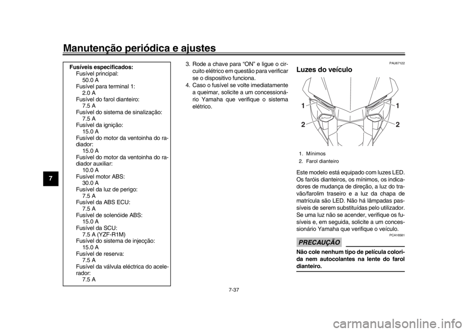 YAMAHA YZF-R1M 2018 Manual de utilização (in Portuguese) Manutenção periódica e ajustes
7-37
1
2
3
4
5
67
8
9
10
11
12
3. Rode a chave para “ON” e ligue o cir- cuito elétrico em questão para verificar
se o dispositivo funciona.
4. Caso o fusível s YAMAHA YZF-R1M 2018 Manual de utilização (in Portuguese) Manutenção periódica e ajustes
7-37
1
2
3
4
5
67
8
9
10
11
12
3. Rode a chave para “ON” e ligue o cir- cuito elétrico em questão para verificar
se o dispositivo funciona.
4. Caso o fusível s