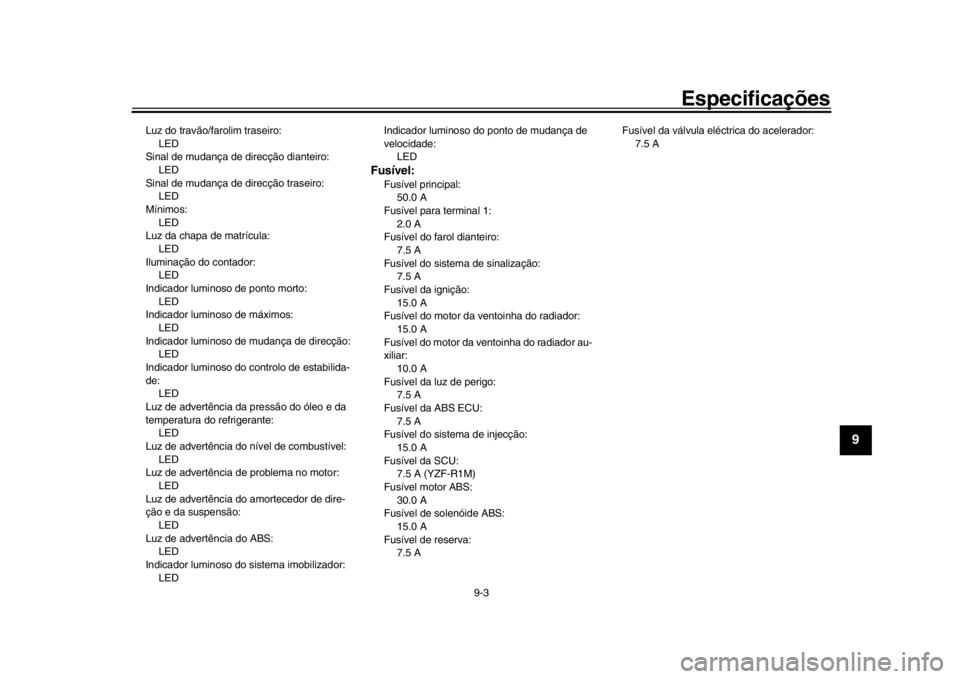 YAMAHA YZF-R1M 2018 Manual de utilização (in Portuguese) Especificações
9-3
1
2
3
4
5
6
7
8910
11
12
Luz do travão/farolim traseiro:LED
Sinal de mudança de direcção dianteiro:
LED
Sinal de mudança de direcção traseiro: LED
Mínimos: LED
Luz da chap YAMAHA YZF-R1M 2018 Manual de utilização (in Portuguese) Especificações
9-3
1
2
3
4
5
6
7
8910
11
12
Luz do travão/farolim traseiro:LED
Sinal de mudança de direcção dianteiro:
LED
Sinal de mudança de direcção traseiro: LED
Mínimos: LED
Luz da chap