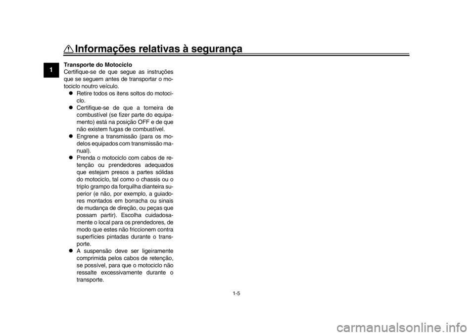 YAMAHA YZF-R1M 2018 Manual de utilização (in Portuguese) 1-5
Informações relativas à segurança
1
2
3
4
5
6
7
8
9
10
11
12
Transporte do Motociclo
Certifique-se de que segue as instruções
que se seguem antes de transportar o mo-
tociclo noutro veículo YAMAHA YZF-R1M 2018 Manual de utilização (in Portuguese) 1-5
Informações relativas à segurança
1
2
3
4
5
6
7
8
9
10
11
12
Transporte do Motociclo
Certifique-se de que segue as instruções
que se seguem antes de transportar o mo-
tociclo noutro veículo