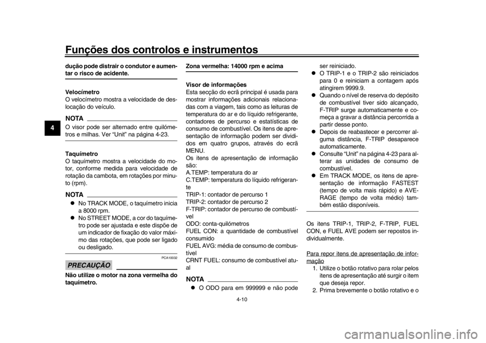 YAMAHA YZF-R1M 2018  Manual de utilização (in Portuguese) Funções dos controlos e instrumentos
4-10
1
2
34
5
6
7
8
9
10
11
12
dução pode distrair o condutor e aumen-tar o risco de acidente.
Velocímetro
O velocímetro mostra a velocidade de des-
locaçã