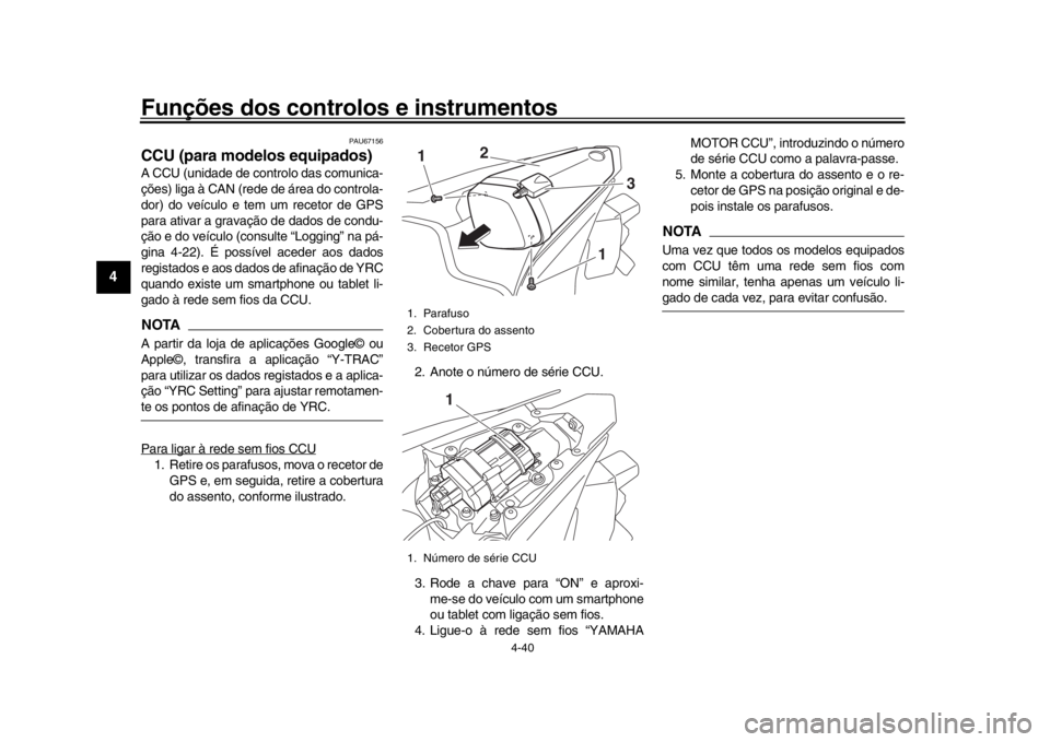 YAMAHA YZF-R1 2018 Manual de utilização (in Portuguese) Funções dos controlos e instrumentos
4-40
1
2
34
5
6
7
8
9
10
11
12
PAU67156
CCU (para modelos equipados)A CCU (unidade de controlo das comunica-
ções) liga à CAN (rede de área do controla-
dor) YAMAHA YZF-R1 2018 Manual de utilização (in Portuguese) Funções dos controlos e instrumentos
4-40
1
2
34
5
6
7
8
9
10
11
12
PAU67156
CCU (para modelos equipados)A CCU (unidade de controlo das comunica-
ções) liga à CAN (rede de área do controla-
dor)