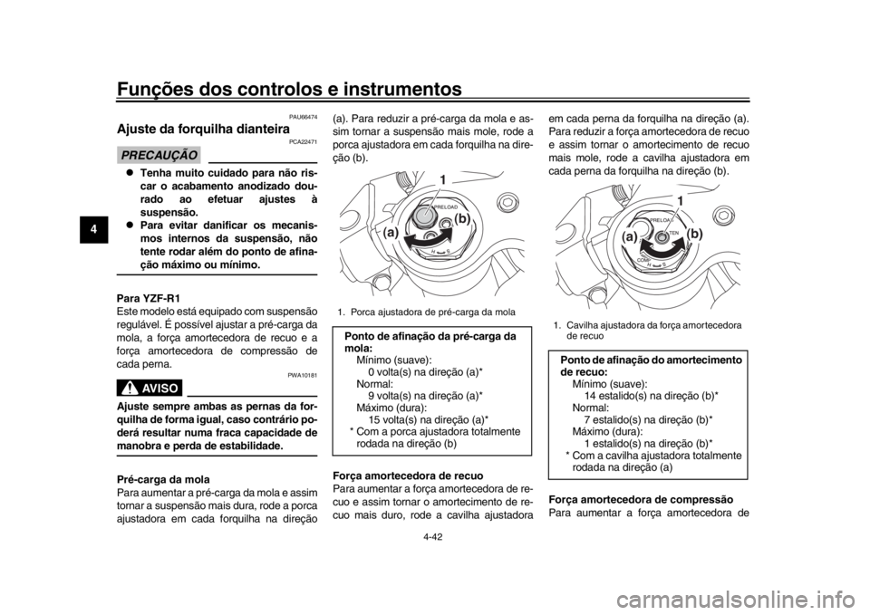 YAMAHA YZF-R1 2018 Manual de utilização (in Portuguese) Funções dos controlos e instrumentos
4-42
1
2
34
5
6
7
8
9
10
11
12
PAU66474
Ajuste da forquilha dianteiraPRECAUÇÃO
PCA22471
Tenha muito cuidado para não ris-
car o acabamento anodizado dou-
YAMAHA YZF-R1 2018 Manual de utilização (in Portuguese) Funções dos controlos e instrumentos
4-42
1
2
34
5
6
7
8
9
10
11
12
PAU66474
Ajuste da forquilha dianteiraPRECAUÇÃO
PCA22471
Tenha muito cuidado para não ris-
car o acabamento anodizado dou-