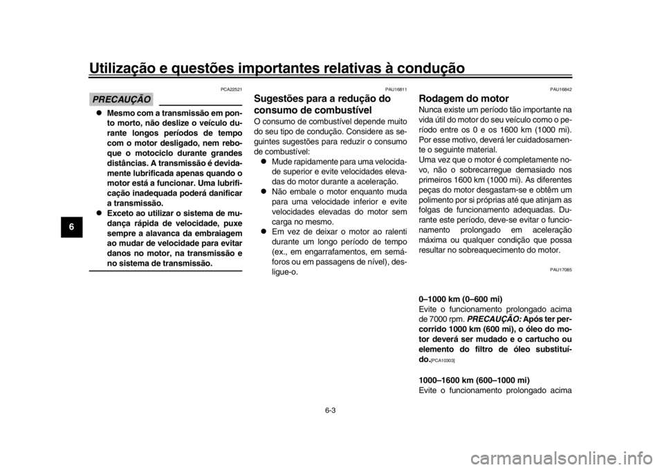 YAMAHA YZF-R1 2018 Manual de utilização (in Portuguese) Utilização e questões importantes relativas à condução
6-3
1
2
3
4
56
7
8
9
10
11
12
PRECAUÇÃO
PCA22521
Mesmo com a transmissão em pon-
to morto, não deslize o veículo du-
rante longos YAMAHA YZF-R1 2018 Manual de utilização (in Portuguese) Utilização e questões importantes relativas à condução
6-3
1
2
3
4
56
7
8
9
10
11
12
PRECAUÇÃO
PCA22521
Mesmo com a transmissão em pon-
to morto, não deslize o veículo du-
rante longos