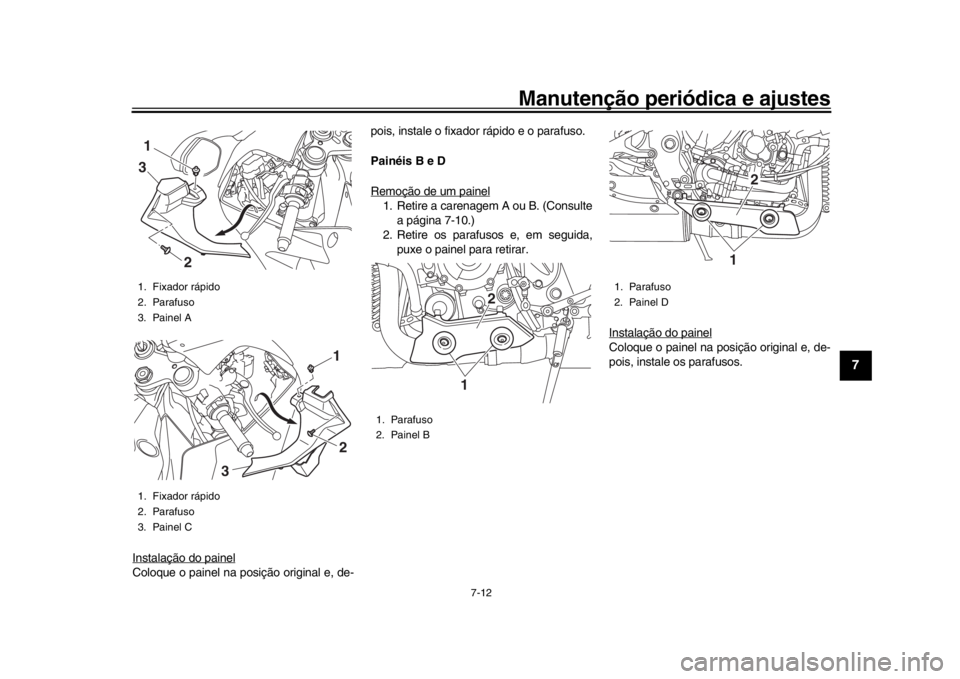 YAMAHA YZF-R1M 2018 Manual de utilização (in Portuguese) Manutenção periódica e ajustes
7-12
1
2
3
4
5
678
9
10
11
12
Instalação do painelColoque o painel na posição original e, de- pois, instale o fixador rápido e o parafuso.
Painéis B e D
Remoç YAMAHA YZF-R1M 2018 Manual de utilização (in Portuguese) Manutenção periódica e ajustes
7-12
1
2
3
4
5
678
9
10
11
12
Instalação do painelColoque o painel na posição original e, de- pois, instale o fixador rápido e o parafuso.
Painéis B e D
Remoç