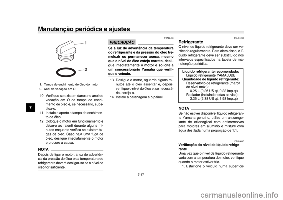 YAMAHA YZF-R1M 2018 Manual de utilização (in Portuguese) Manutenção periódica e ajustes
7-17
1
2
3
4
5
67
8
9
10
11
12
10. Verifique se existem danos no anel de vedação em O da tampa de enchi-
mento de óleo e, se necessário, subs-
titua-o.
11. Instal YAMAHA YZF-R1M 2018 Manual de utilização (in Portuguese) Manutenção periódica e ajustes
7-17
1
2
3
4
5
67
8
9
10
11
12
10. Verifique se existem danos no anel de vedação em O da tampa de enchi-
mento de óleo e, se necessário, subs-
titua-o.
11. Instal