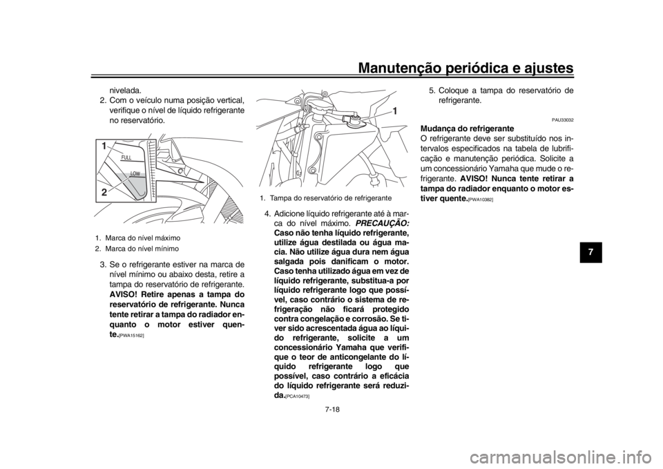 YAMAHA YZF-R1M 2018 Manual de utilização (in Portuguese) Manutenção periódica e ajustes
7-18
1
2
3
4
5
678
9
10
11
12
nivelada.
2. Com o veículo numa posição vertical,
verifique o nível de líquido refrigerante
no reservatório.
3. Se o refrigerante YAMAHA YZF-R1M 2018 Manual de utilização (in Portuguese) Manutenção periódica e ajustes
7-18
1
2
3
4
5
678
9
10
11
12
nivelada.
2. Com o veículo numa posição vertical,
verifique o nível de líquido refrigerante
no reservatório.
3. Se o refrigerante