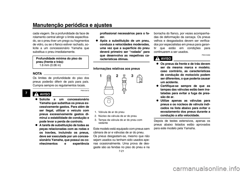YAMAHA YZF-R1M 2018 Manual de utilização (in Portuguese) Manutenção periódica e ajustes
7-21
1
2
3
4
5
67
8
9
10
11
12
cada viagem. Se a profundidade da face de
rolamento central atingir o limite especifica-
do, se o pneu tiver um prego ou fragmentos
de YAMAHA YZF-R1M 2018 Manual de utilização (in Portuguese) Manutenção periódica e ajustes
7-21
1
2
3
4
5
67
8
9
10
11
12
cada viagem. Se a profundidade da face de
rolamento central atingir o limite especifica-
do, se o pneu tiver um prego ou fragmentos
de