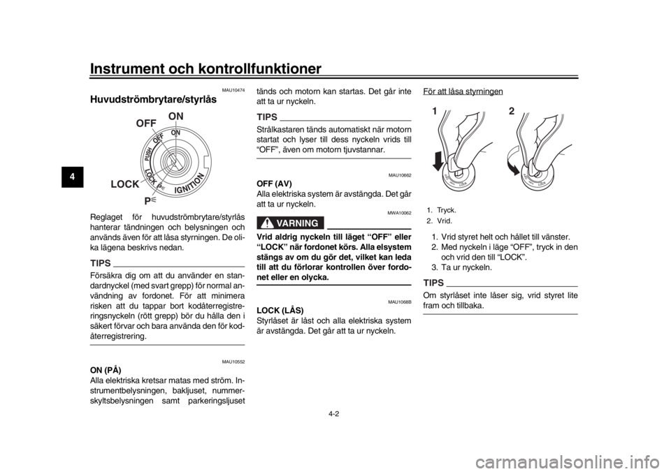YAMAHA YZF-R1M 2018  Bruksanvisningar (in Swedish) Instrument och kontrollfunktioner
4-2
1
2
34
5
6
7
8
9
10
11
12
MAU10474
Huvudströmbrytare/styrlåsReglaget för huvudströmbrytare/styrlås
hanterar tändningen och belysningen och
används även f�