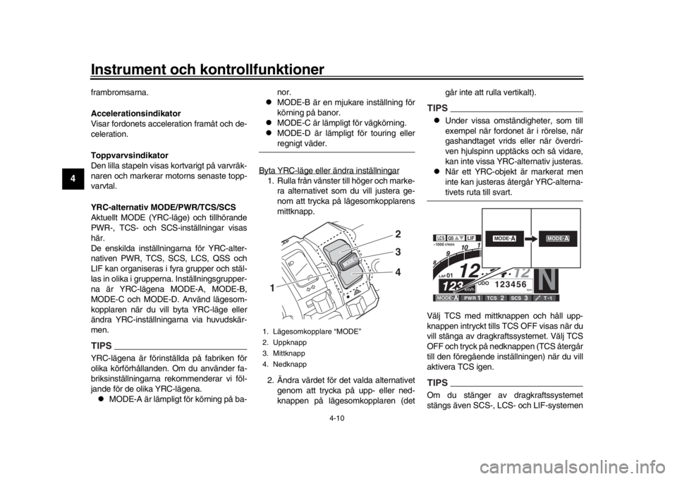 YAMAHA YZF-R1M 2018  Bruksanvisningar (in Swedish) Instrument och kontrollfunktioner
4-10
1
2
34
5
6
7
8
9
10
11
12
frambromsarna.
Accelerationsindikator
Visar fordonets acceleration framåt och de-
celeration.
Toppvarvsindikator
Den lilla stapeln vis