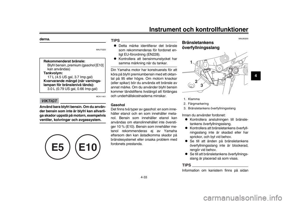 YAMAHA YZF-R1M 2018  Bruksanvisningar (in Swedish) Instrument och kontrollfunktioner
4-33
1
2
345
6
7
8
9
10
11
12
derna.
MAU75320
VIKTIGT
MCA11401
Använd bara blyfri bensin. Om du använ-
der bensin som inte är blyfri kan allvarli-
ga skador uppst�