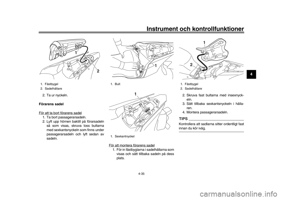 YAMAHA YZF-R1M 2018 Bruksanvisningar (in Swedish) Instrument och kontrollfunktioner
4-35
1
2
345
6
7
8
9
10
11
12
2. Ta ur nyckeln.
Förarens sadel
För att ta bort förarens sadel1. Ta bort passagerarsadeln.
2. Lyft upp hörnen baktill på förarsad YAMAHA YZF-R1M 2018 Bruksanvisningar (in Swedish) Instrument och kontrollfunktioner
4-35
1
2
345
6
7
8
9
10
11
12
2. Ta ur nyckeln.
Förarens sadel
För att ta bort förarens sadel1. Ta bort passagerarsadeln.
2. Lyft upp hörnen baktill på förarsad