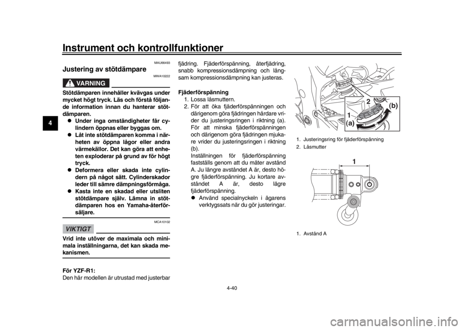 YAMAHA YZF-R1M 2018 Bruksanvisningar (in Swedish) Instrument och kontrollfunktioner
4-40
1
2
34
5
6
7
8
9
10
11
12
MAU66493
Justering av stötdämpare
VARNING
MWA10222
S tötdämparen innehåller kvävgas under
mycket högt tryck. Läs och förstå YAMAHA YZF-R1M 2018 Bruksanvisningar (in Swedish) Instrument och kontrollfunktioner
4-40
1
2
34
5
6
7
8
9
10
11
12
MAU66493
Justering av stötdämpare
VARNING
MWA10222
S tötdämparen innehåller kvävgas under
mycket högt tryck. Läs och förstå