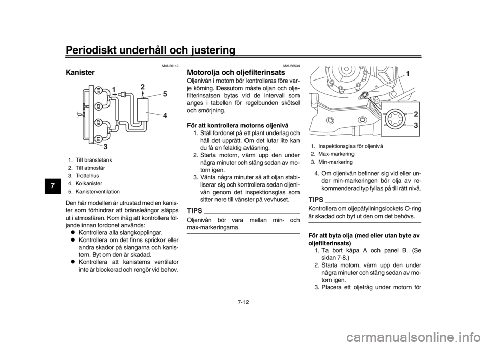 YAMAHA YZF-R1 2018 Bruksanvisningar (in Swedish) Periodiskt underhåll och justering
7-12
1
2
3
4
5
67
8
9
10
11
12
MAU36112
KanisterDen här modellen är utrustad med en kanis-
ter som förhindrar att bränsleångor släpps
ut i atmosfären. Kom ih YAMAHA YZF-R1 2018 Bruksanvisningar (in Swedish) Periodiskt underhåll och justering
7-12
1
2
3
4
5
67
8
9
10
11
12
MAU36112
KanisterDen här modellen är utrustad med en kanis-
ter som förhindrar att bränsleångor släpps
ut i atmosfären. Kom ih