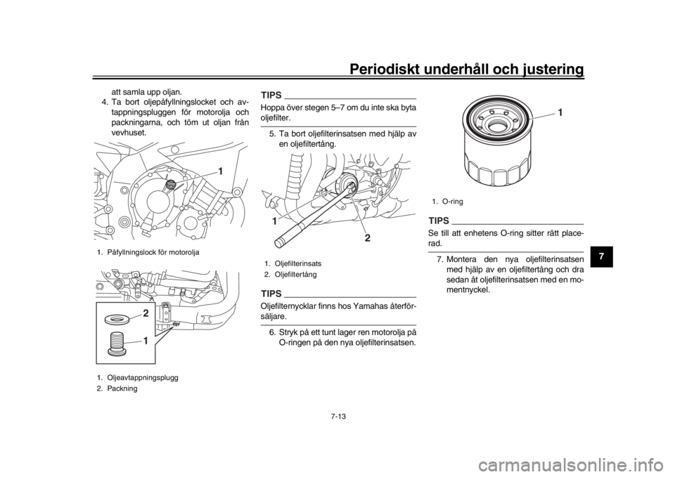 YAMAHA YZF-R1 2018 Bruksanvisningar (in Swedish) Periodiskt underhåll och justering
7-13
1
2
3
4
5
678
9
10
11
12
att samla upp oljan.
4. Ta bort oljepåfyllningslocket och av-
tappningspluggen för motorolja och
packningarna, och töm ut oljan fr YAMAHA YZF-R1 2018 Bruksanvisningar (in Swedish) Periodiskt underhåll och justering
7-13
1
2
3
4
5
678
9
10
11
12
att samla upp oljan.
4. Ta bort oljepåfyllningslocket och av-
tappningspluggen för motorolja och
packningarna, och töm ut oljan fr