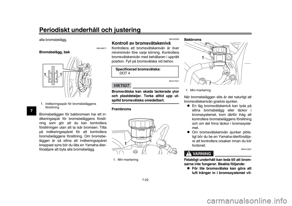 YAMAHA YZF-R1 2018 Bruksanvisningar (in Swedish) Periodiskt underhåll och justering
7-22
1
2
3
4
5
67
8
9
10
11
12
alla bromsbelägg.
MAU48071
Bromsbelägg, bak
Bromsbeläggen för bakbromsen har ett in-
dikeringsspår för bromsbeläggens förslit YAMAHA YZF-R1 2018 Bruksanvisningar (in Swedish) Periodiskt underhåll och justering
7-22
1
2
3
4
5
67
8
9
10
11
12
alla bromsbelägg.
MAU48071
Bromsbelägg, bak
Bromsbeläggen för bakbromsen har ett in-
dikeringsspår för bromsbeläggens förslit