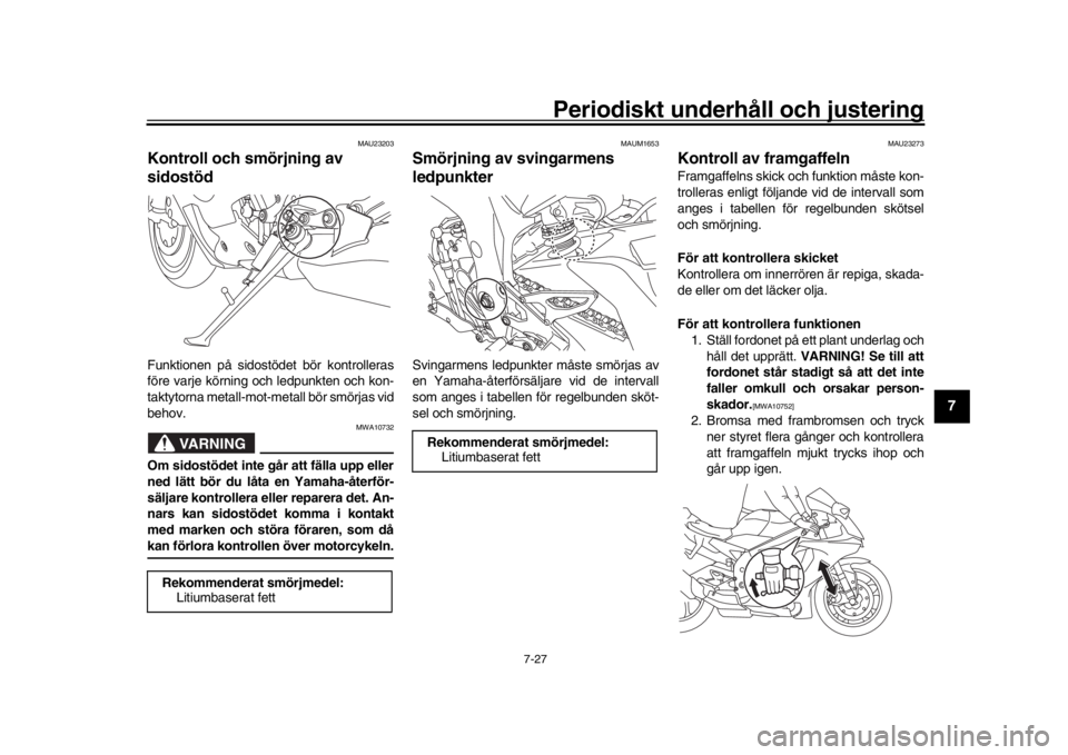 YAMAHA YZF-R1 2018 Bruksanvisningar (in Swedish) Periodiskt underhåll och justering
7-27
1
2
3
4
5
678
9
10
11
12
MAU23203
Kontroll och smörjning av
sidostödFunktionen på sidostödet bör kontrolleras
före varje körning och ledpunkten och kon YAMAHA YZF-R1 2018 Bruksanvisningar (in Swedish) Periodiskt underhåll och justering
7-27
1
2
3
4
5
678
9
10
11
12
MAU23203
Kontroll och smörjning av
sidostödFunktionen på sidostödet bör kontrolleras
före varje körning och ledpunkten och kon