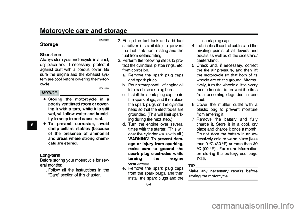 YAMAHA YZF-R1M 2017  Owners Manual Motorcycle care and storage
8-4
1
2
3
4
5
6
78
9
10
11
12
EAU26183
StorageShort-term
Always store your motorcycle in a cool,
dry place and, if necessary, protect it
against dust with a porous cover. B