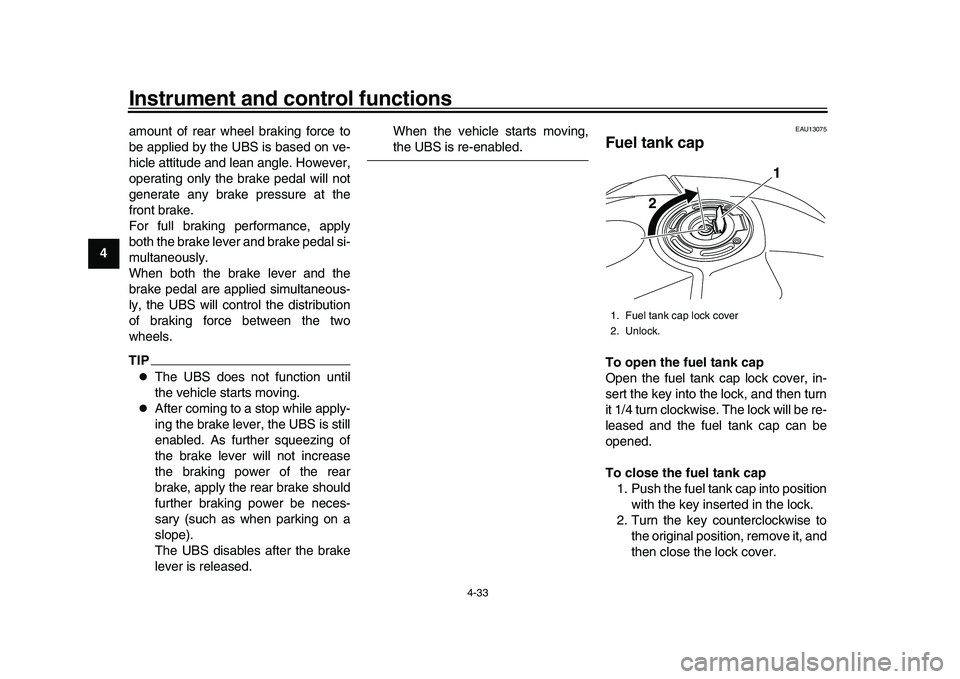 YAMAHA YZF-R1 2017  Owners Manual Instrument and control functions
4-33
1
2
34
5
6
7
8
9
10
11
12 amount of rear wheel braking force to
be applied by the UBS is based on ve-
hicle attitude and lean angle. However,
operating only the b