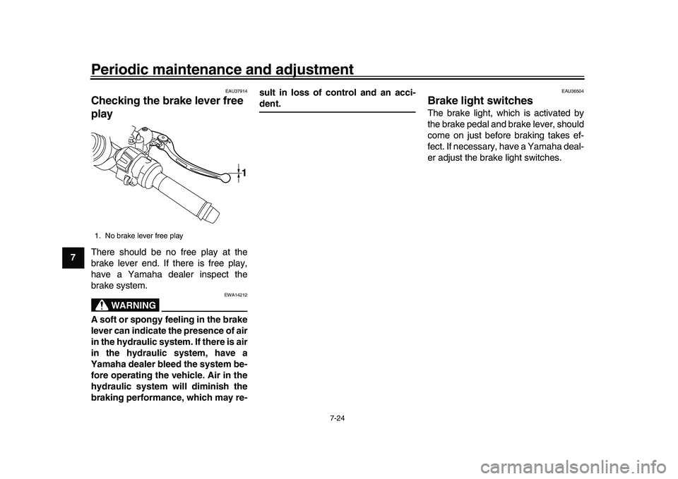 YAMAHA YZF-R1 2017 Owners Manual Periodic maintenance and adjustment
7-24
1
2
3
4
5
67
8
9
10
11
12
EAU37914
Checking the brake lever free
playThere should be no free play at the
brake lever end. If there is free play,
have a Yamaha YAMAHA YZF-R1 2017 Owners Manual Periodic maintenance and adjustment
7-24
1
2
3
4
5
67
8
9
10
11
12
EAU37914
Checking the brake lever free
playThere should be no free play at the
brake lever end. If there is free play,
have a Yamaha