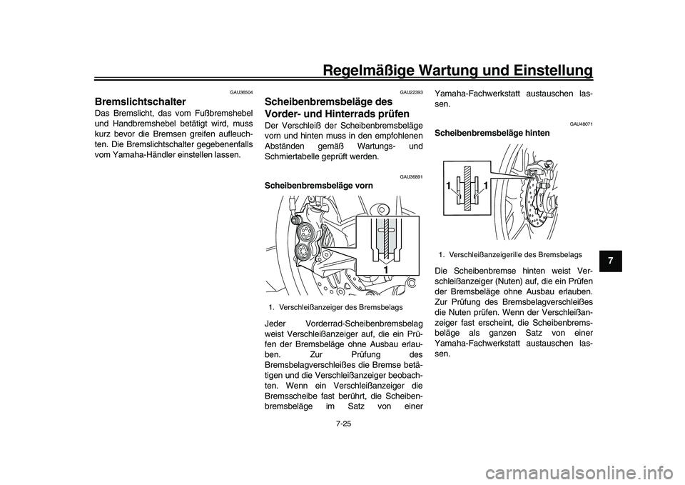 YAMAHA YZF-R1 2017  Betriebsanleitungen (in German) Regelmäßige Wartung und Einstellung
7-25
1
2
3
4
5
678
9
10
11
12
GAU36504
BremslichtschalterDas Bremslicht, das vom Fußbremshebel
und Handbremshebel betätigt wird, muss
kurz bevor die Bremsen gre