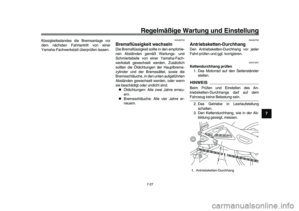 YAMAHA YZF-R1 2017  Betriebsanleitungen (in German) Regelmäßige Wartung und Einstellung
7-27
1
2
3
4
5
678
9
10
11
12
flüssigkeitsstandes  die Bremsanlage vor
dem nächsten Fahrtantritt von einer
Yamaha-Fachwerkstatt überprüfen lassen.
GAU22733
Br