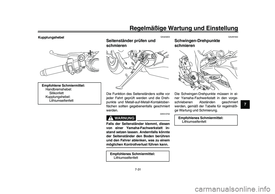 YAMAHA YZF-R1 2017  Betriebsanleitungen (in German) Regelmäßige Wartung und Einstellung
7-31
1
2
3
4
5
678
9
10
11
12
Kupplungshebel
GAU23203
Seitenständer prüfen und 
schmierenDie Funktion des Seitenständers sollte vor
jeder Fahrt geprüft werden