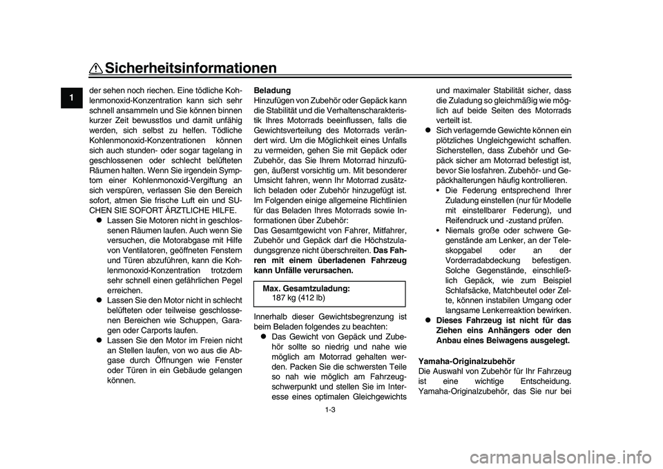 YAMAHA YZF-R1 2017  Betriebsanleitungen (in German) 1-3
Sicherheitsinformationen
1
2
3
4
5
6
7
8
9
10
11
12
der sehen noch riechen. Eine tödliche Koh-
lenmonoxid-Konzentration kann sich sehr
schnell ansammeln und Sie können binnen
kurzer Zeit bewusst