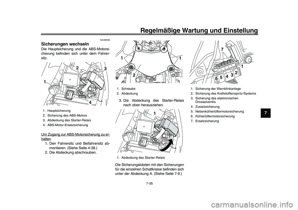 YAMAHA YZF-R1 2017  Betriebsanleitungen (in German) Regelmäßige Wartung und Einstellung
7-35
1
2
3
4
5
678
9
10
11
12
GAU66592
Sicherungen wechselnDie Hauptsicherung und die ABS-Motorsi-
cherung befinden sich unter dem Fahrer-
sitz.
Um Zugang zur ABS
