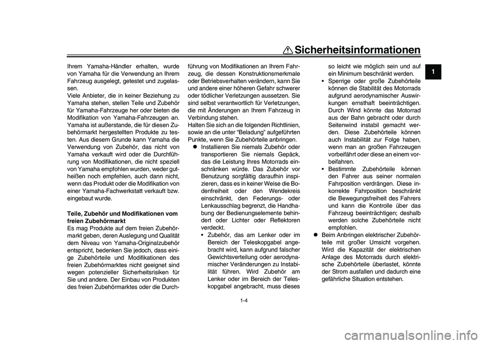 YAMAHA YZF-R1 2017  Betriebsanleitungen (in German) 1-4
Sicherheitsinformationen
12
3
4
5
6
7
8
9
10
11
12
Ihrem Yamaha-Händler erhalten, wurde
von Yamaha für die Verwendung an Ihrem
Fahrzeug ausgelegt, getestet und zugelas-
sen.
Viele Anbieter, die 