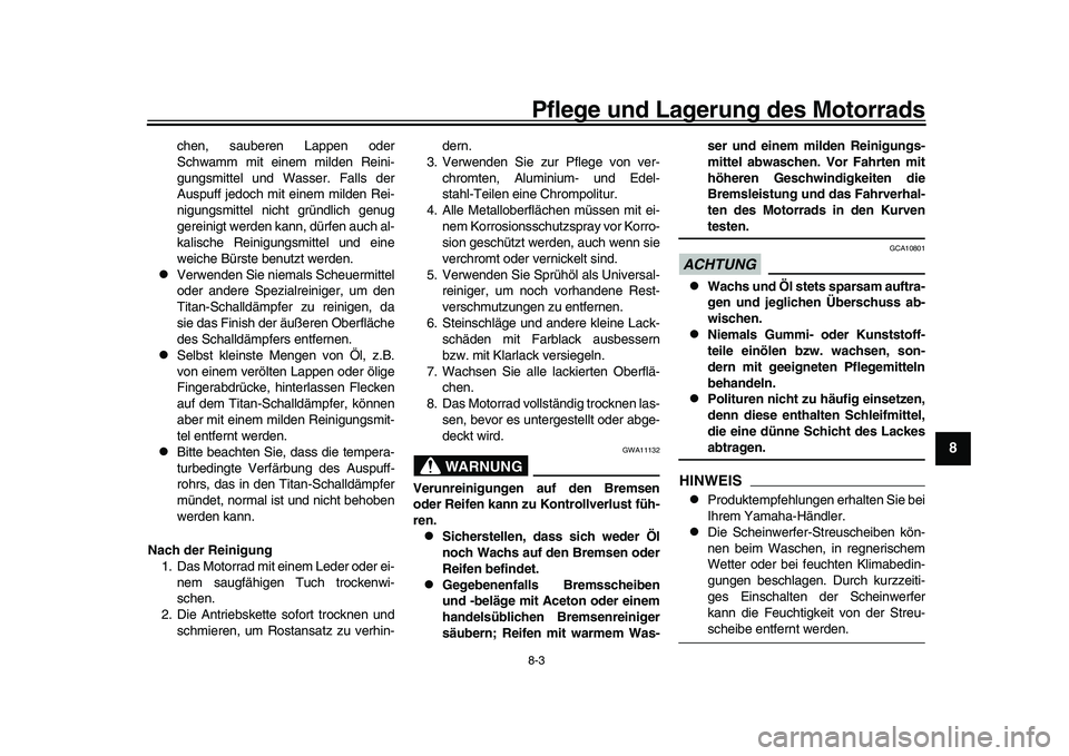 YAMAHA YZF-R1 2017  Betriebsanleitungen (in German) Pflege und Lagerung des Motorrads8-3
1
2
3
4
5
6
789
10
11
12
chen, sauberen Lappen oder
Schwamm mit einem milden Reini-
gungsmittel und Wasser. Falls der
Auspuff jedoch mit einem milden Rei-
nigungsm