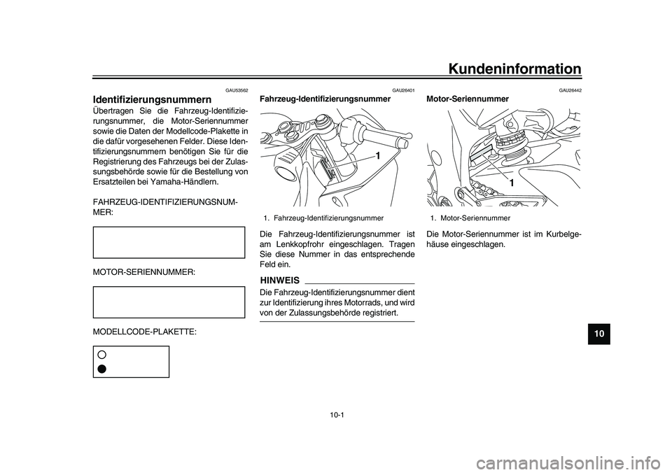 YAMAHA YZF-R1 2017  Betriebsanleitungen (in German) 10-1
1
2
3
4
5
6
7
8
91011
12
Kundeninformation
GAU53562
IdentifizierungsnummernÜbertragen Sie die Fahrzeug-Identifizie-
rungsnummer, die Motor-Seriennummer
sowie die Daten der Modellcode-Plakette in