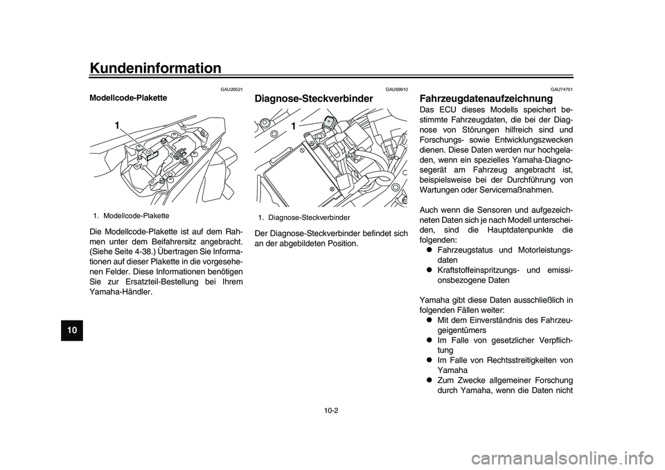 YAMAHA YZF-R1 2017  Betriebsanleitungen (in German) Kundeninformation
10-2
1
2
3
4
5
6
7
8
910
11
12
GAU26521
Modellcode-Plakette
Die Modellcode-Plakette ist auf dem Rah-
men unter dem Beifahrersitz angebracht.
(Siehe Seite 4-38.) Übertragen Sie Infor