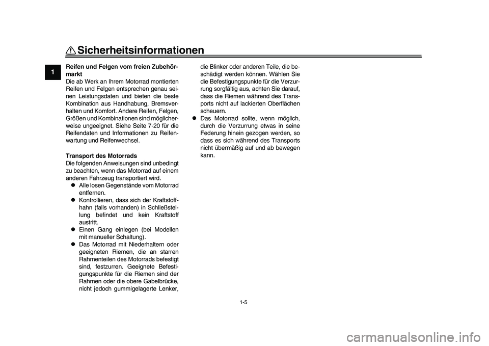 YAMAHA YZF-R1 2017  Betriebsanleitungen (in German) 1-5
Sicherheitsinformationen
1
2
3
4
5
6
7
8
9
10
11
12
Reifen und Felgen vom freien Zubehör-
markt
Die ab Werk an Ihrem Motorrad montierten
Reifen und Felgen entsprechen genau sei-
nen Leistungsdate
