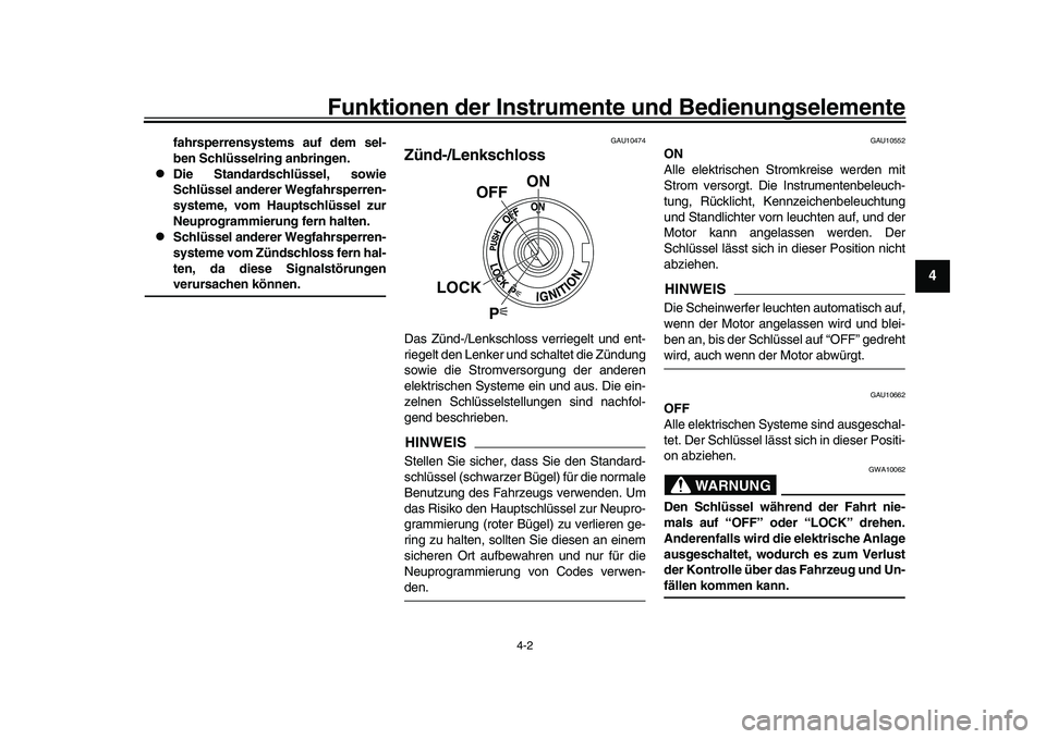 YAMAHA YZF-R1 2017  Betriebsanleitungen (in German) Funktionen der Instrumente und Bedienungselemente
4-2
1
2
345
6
7
8
9
10
11
12
fahrsperrensystems auf dem sel-
ben Schlüsselring anbringen.

Die Standardschlüssel, sowie
Schlüssel anderer Wegfah