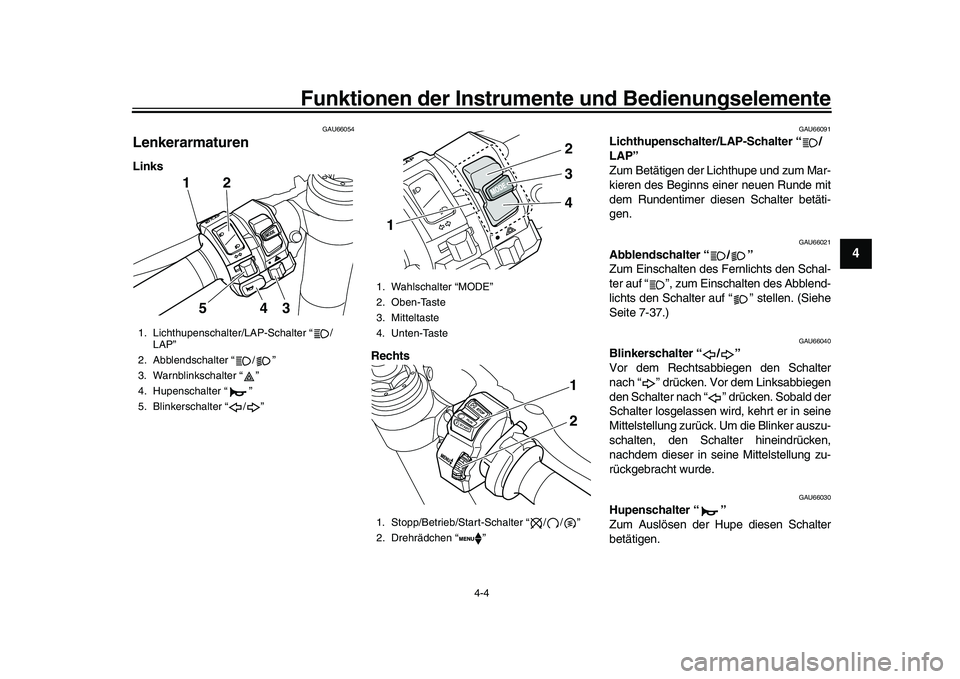 YAMAHA YZF-R1 2017  Betriebsanleitungen (in German) Funktionen der Instrumente und Bedienungselemente
4-4
1
2
345
6
7
8
9
10
11
12
GAU66054
LenkerarmaturenLinks
Rechts
GAU66091
Lichthupenschalter/LAP-Schalter “ /
LAP”
Zum Betätigen der Lichthupe u