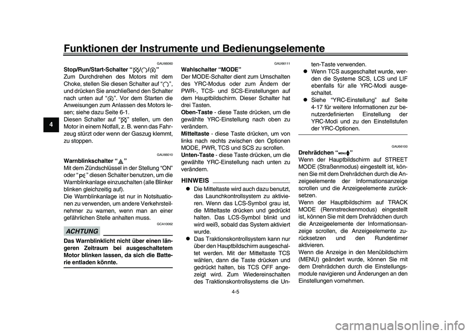 YAMAHA YZF-R1 2017  Betriebsanleitungen (in German) Funktionen der Instrumente und Bedienungselemente
4-5
1
2
34
5
6
7
8
9
10
11
12
GAU66060
Stop/Run/Start-Schalter “ / / ”
Zum Durchdrehen des Motors mit dem
Choke, stellen Sie diesen Schalter auf �