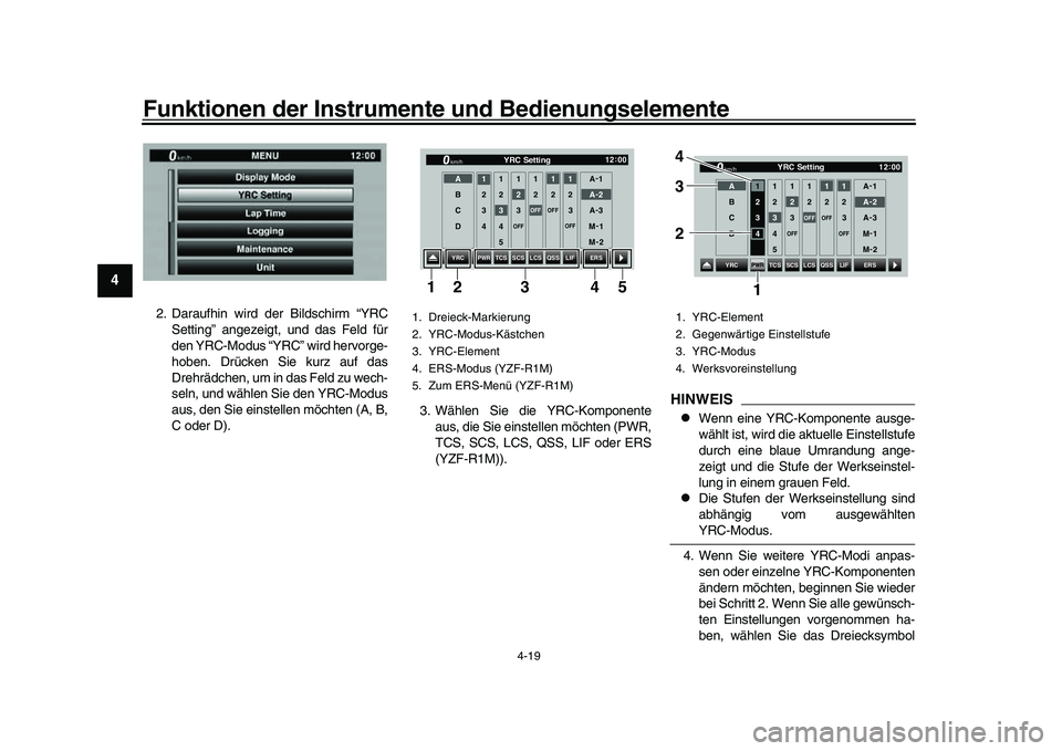 YAMAHA YZF-R1 2017  Betriebsanleitungen (in German) Funktionen der Instrumente und Bedienungselemente
4-19
1
2
34
5
6
7
8
9
10
11
12
2. Daraufhin wird der Bildschirm “YRC Setting” angezeigt, und das Feld für
den YRC-Modus “YRC” wird hervorge-
